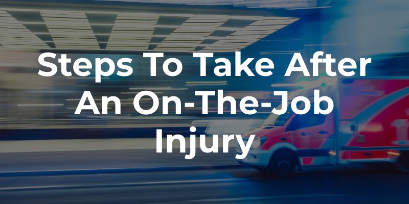 Steps to Take After an On-The-Job Injury