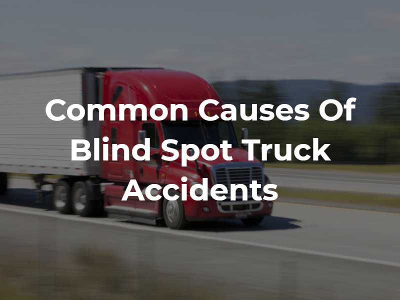 Common Causes Of Blind Spot Truck Accidents