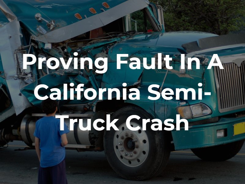 Proving Fault in a California Semi-Truck Crash