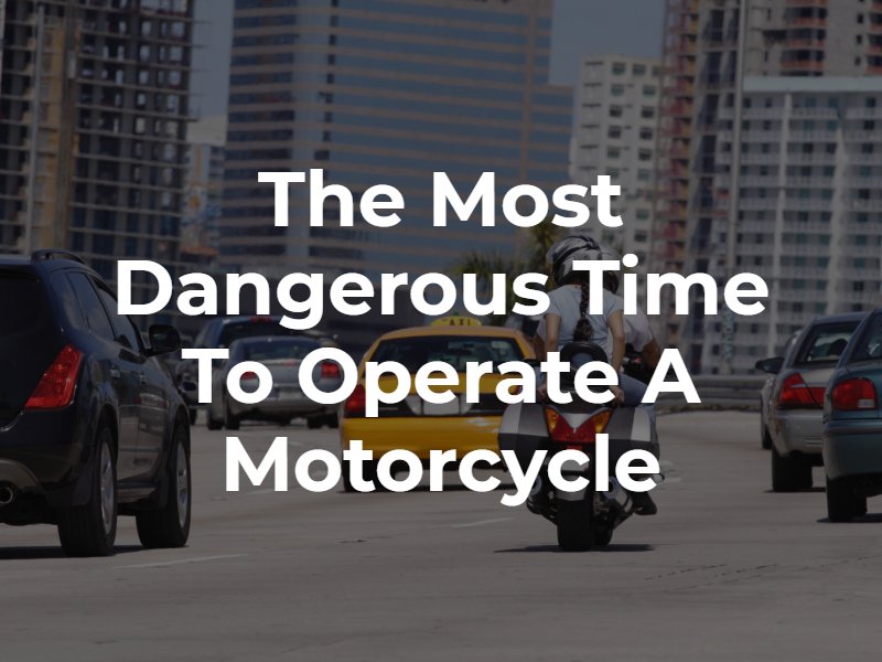 The Most Dangerous Time To Operate A Motorcycle