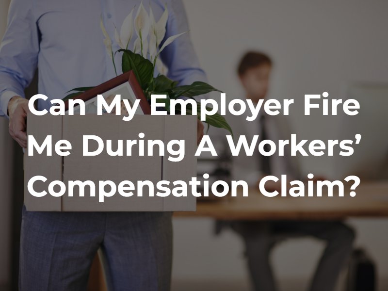 Can i be fired while my workers compensation claim is being processed?