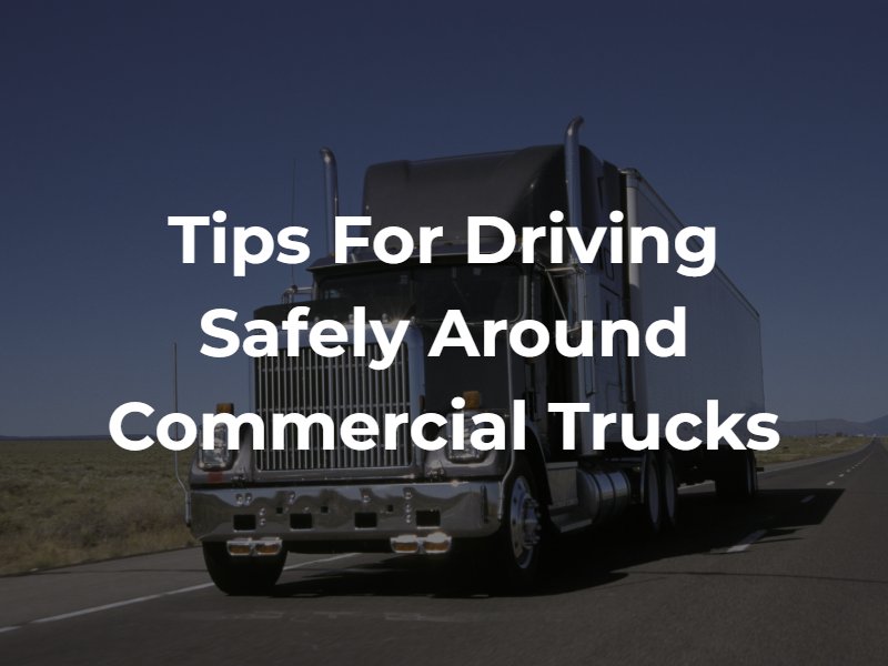 Tips for Driving Safely Around Commercial Trucks