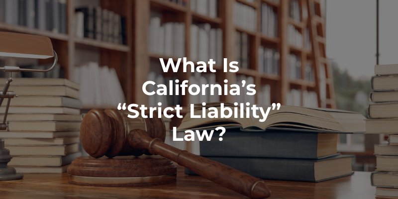 What is California’s Strict Liability Law