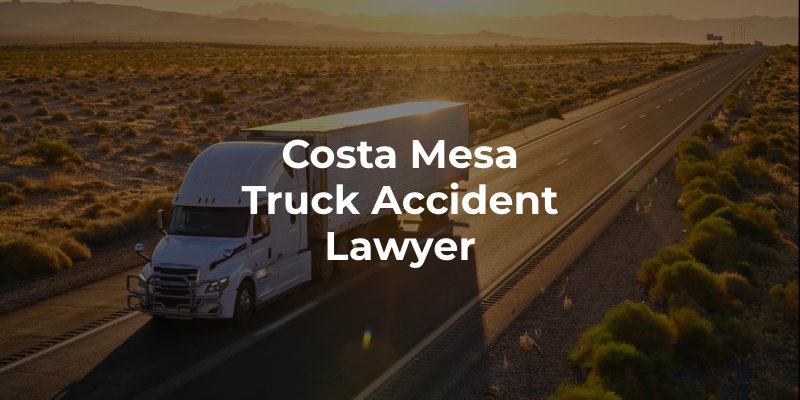 Costa Mesa Truck Accident Lawyer