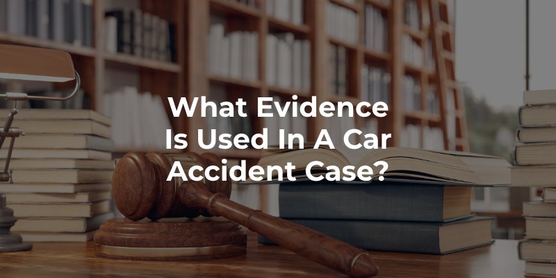 What Evidence is Used in a Car Accident Case
